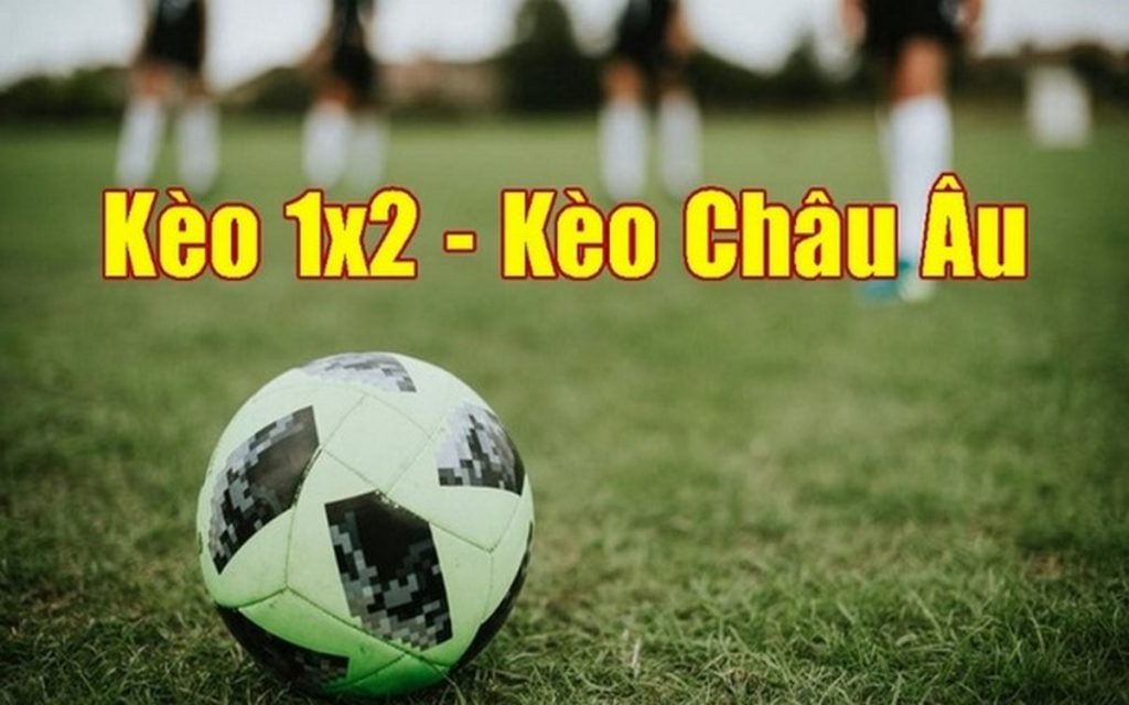 Kèo Châu Âu 1x2 là gì? Những kinh nghiệm chơi bất bại